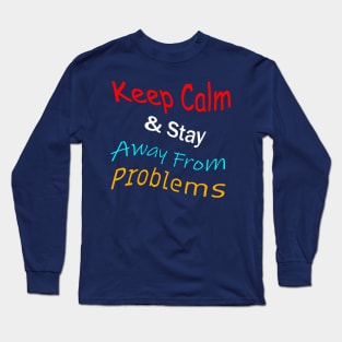 Keep Calm And Stay Away From Problems Long Sleeve T-Shirt